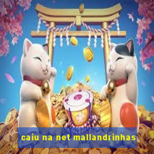 caiu na net mallandrinhas